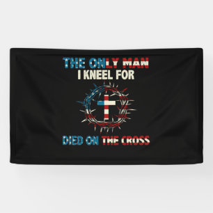 The Only Man I Kneel For Died On The Cross Jesus Banner