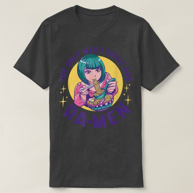 The Only Men I Trust Are Ra-Men Ramen Noodle Lover T-Shirt (Design Front)