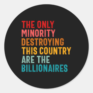 The Only Minority Destroying This Country Are Bill Classic Round Sticker