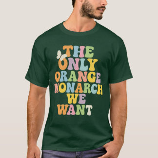 THE ONLY ORANGE MONARCH WE WANT T-Shirt
