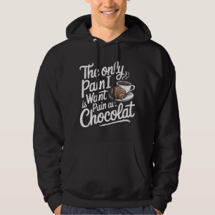 The Only Pain I Want Is Pain Au Chocolat Hoodie