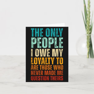 The Only People I Owe My Loyalty To Quote Card