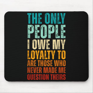 The Only People I Owe My Loyalty To Quote Mouse Pad
