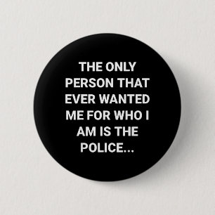 The Only Person That Wanted for Who is Police 6 Cm Round Badge