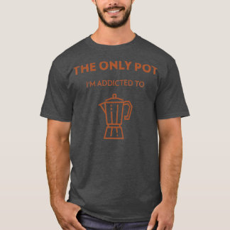 The only pot Ix27m addicted to coffee moka pot T-Shirt