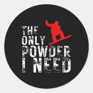 The Only Powder I Need Winter Sport Snowboarding 1 Classic Round Sticker