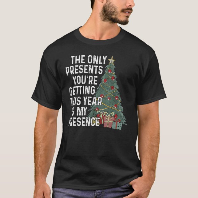 The Only Presents You're Getting This Year Is My P T-Shirt (Front)