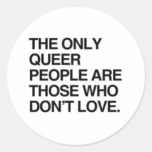 THE ONLY QUEER PEOPLE ARE THOSE WHO DON'T LOVE CLASSIC ROUND STICKER