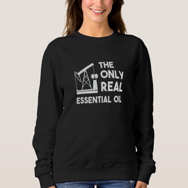 The Only Real Essential Oil for OilField or Mechan Sweatshirt (Front)