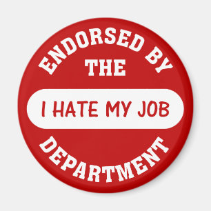 The only reason I go to work is to hate my job Magnet