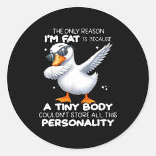 The Only Reason I'm Fat Is Because A Tiny Body Duc Classic Round Sticker