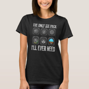 The Only Six Pack I'll Ever Need I Am A Pilot For  T-Shirt