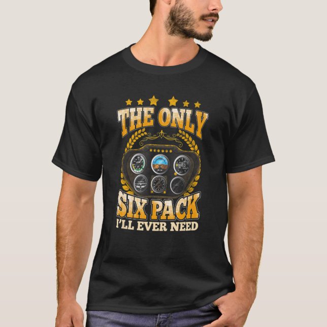 The Only Six Pack I'll Ever Need Pilot Aeroplane F T-Shirt (Front)