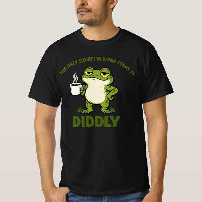 The Only Squat I’m Doing Today Is Diddly T-Shirt (Front)