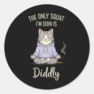 The Only Squat I'm Doin Is Diddly Funny Cat Yoga M Classic Round Sticker