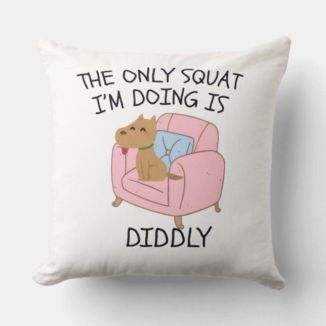 The Only Squat I'M Doing Is Diddly Cushion (Front)