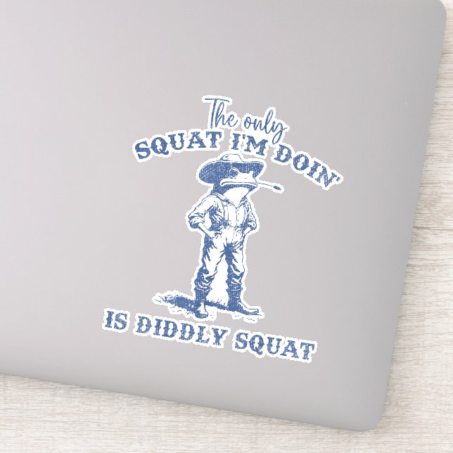 The Only Squat I'm Doing Is Diddly Squat  (Detail)