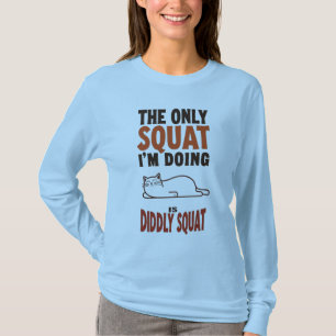 The Only Squat I'm Doing Is Diddly Squat -Lazy Cat T-Shirt
