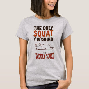 The Only Squat I'm Doing Is Diddly Squat -Lazy Cat T-Shirt