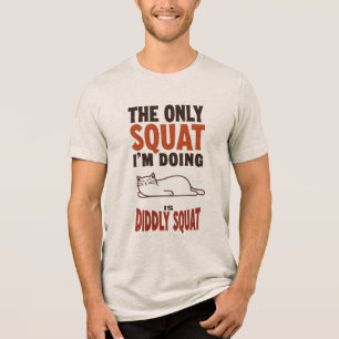 The Only Squat I'm Doing Is Diddly Squat -Lazy Cat Tri-Blend Shirt