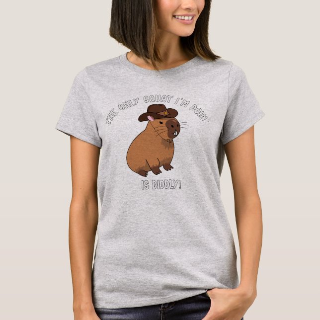 The Only Squat I'm Doing Is Diddly! T-Shirt (Front)