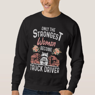 The Only Strongest Women Become A Truck Driver Coo Sweatshirt