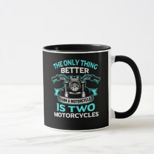 The Only Thing Better Than A Motorcycle Is Two Mug