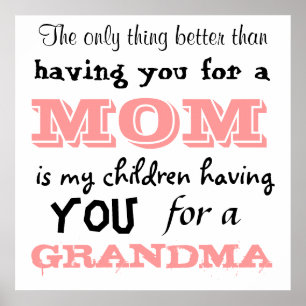 The only thing better than having you for a Mum Poster