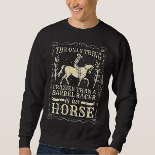 The Only Thing Crazier Than Horse Barrel Barrel R Sweatshirt