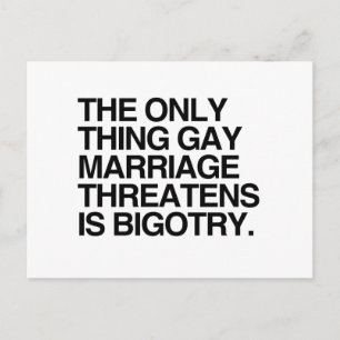 THE ONLY THING GAY MARRIAGE THREATENS IS BIGOTRY - POSTCARD