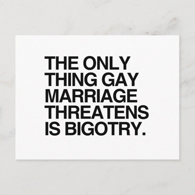 THE ONLY THING GAY MARRIAGE THREATENS IS BIGOTRY - POSTCARD (Front)