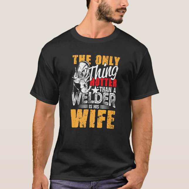 The Only Thing Hotter Than a Welder Is His Wife fo T-Shirt (Front)