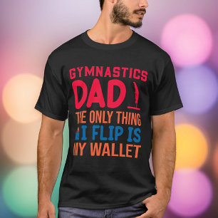 The Only Thing I Flip Is My Wallet Gymnastics Dad T-Shirt