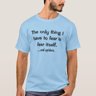 the only thing i have to fear.... T-Shirt