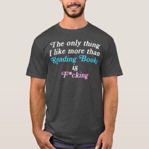 The only thing I like more than reading books and T-Shirt