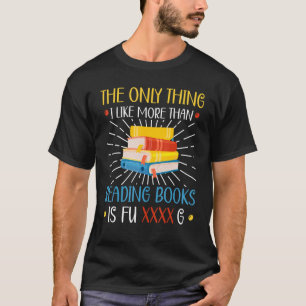 The Only Thing I Like More Than Reading Books Is F T-Shirt