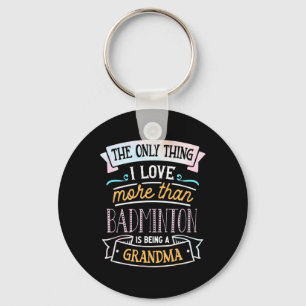 The Only Thing I Love More Than Badminton Is Being Key Ring