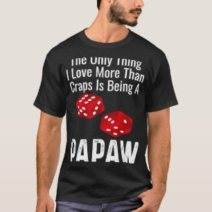 The Only Thing I Love More Than Craps Is Being A P T-Shirt