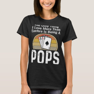 The Only Thing I Love More Than Euchre Is Being A  T-Shirt