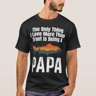The Only Thing I Love More Than Trout Is Being A P T-Shirt