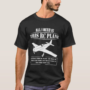 The Only Thing I Need Is This Rc Plane   T-Shirt