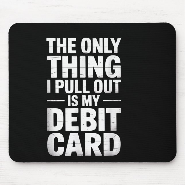 The Only Thing I Pull Out Is My Debit Card Fun Top Mouse Pad (Front)