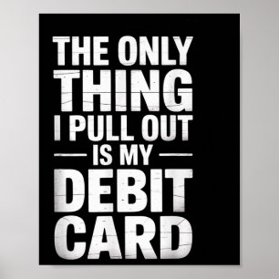 The Only Thing I Pull Out Is My Debit Card Fun Top Poster