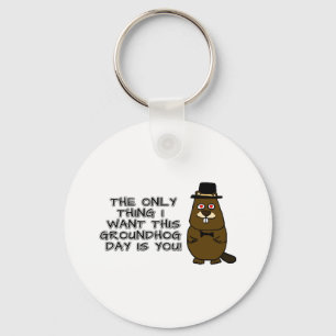 The only thing I want this Groundhog Day is you! Key Ring