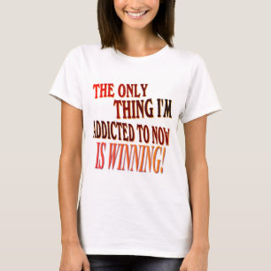 The Only Thing I'm Addicted To Is WINNING! T-Shirt