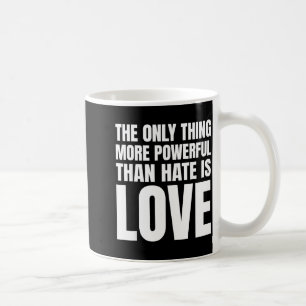 The Only Thing More Powerful Than Hate Is Love _28 Coffee Mug
