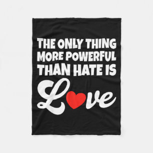 The Only Thing More Powerful Than Hate Is Love _30 Fleece Blanket