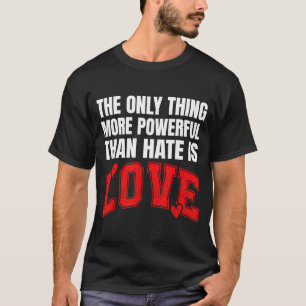 The Only Thing More Powerful Than Hate Is Love _31 T-Shirt