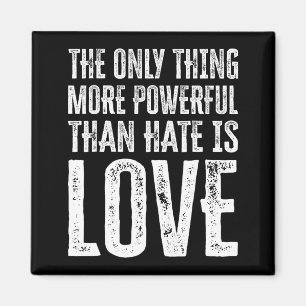 The Only Thing More Powerful Than Hate Is Love _36 Magnet