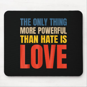 The Only Thing More Powerful Than Hate Is Love _3 Mouse Pad